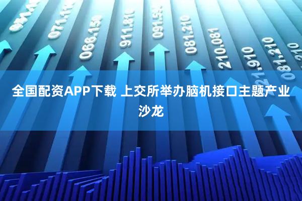 全国配资APP下载 上交所举办脑机接口主题产业沙龙